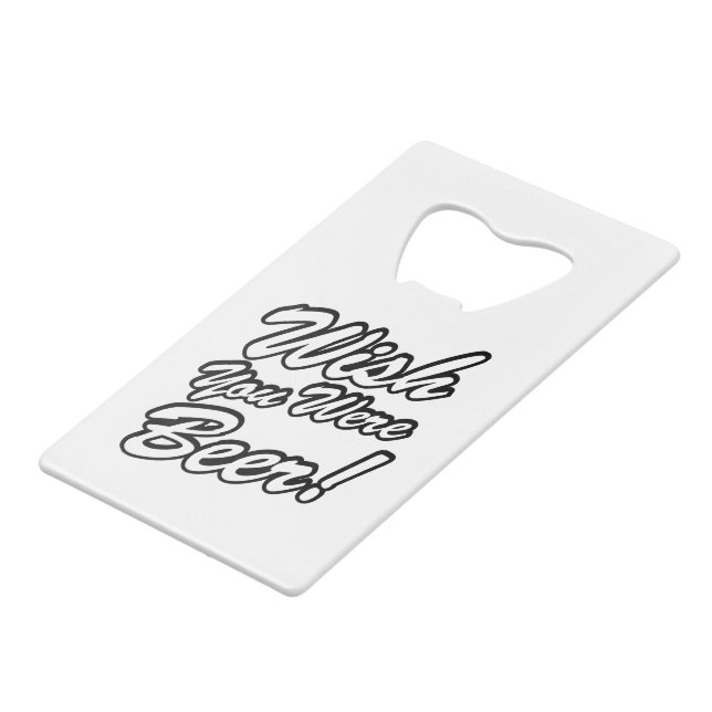 Wish You Were Beer! Credit Card Bottle Opener (Front Angled)