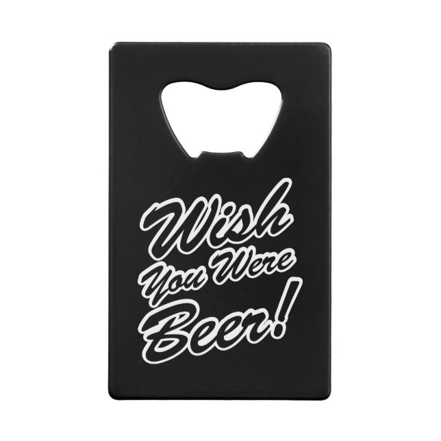 Wish You Were Beer! Credit Card Bottle Opener (Front)