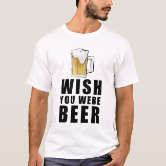 Wish You Were Beer - Funny Design T-Shirt