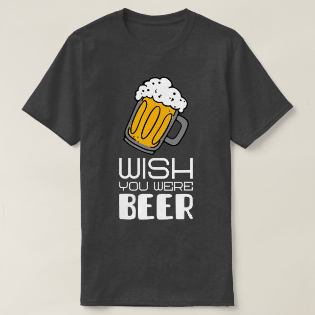 Wish you were Beer funny slogan  T-Shirt (Design Front)