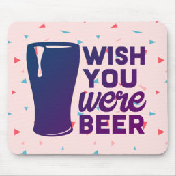 Wish You Were Beer Mousepad