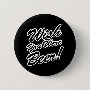 Wish You Were Beer! Pinback Button