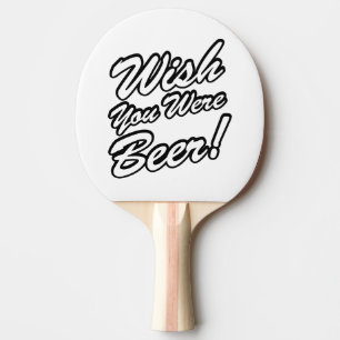 Wish You Were Beer! Ping Pong Paddle