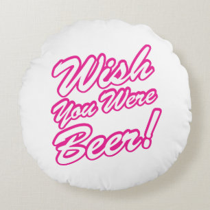 Wish You Were Beer! Round Pillow