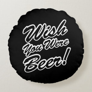Wish You Were Beer! Round Pillow