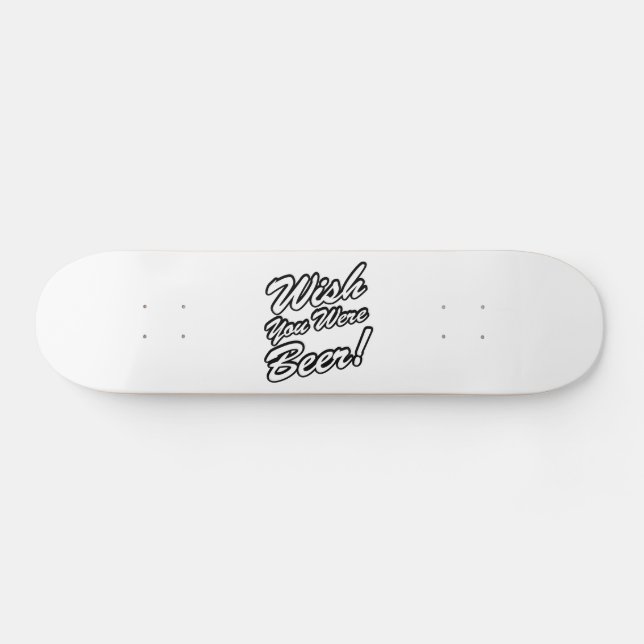 Wish You Were Beer! Skateboard Deck (Horz)
