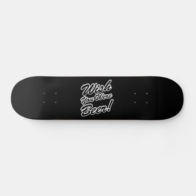 Wish You Were Beer! Skateboard Deck (Horz)