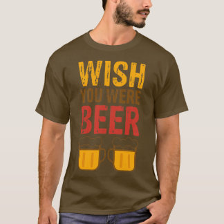 wish you were beer T-Shirt