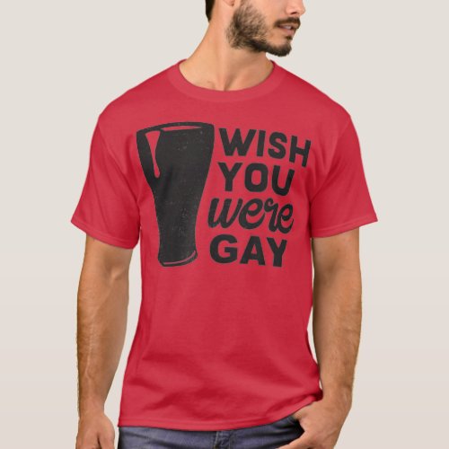 Wish You Were Gay Funny Gay Beer  Funny Gay Pun  T_Shirt