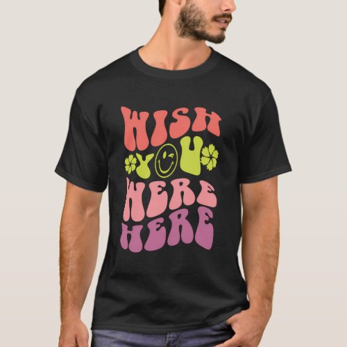 Wish You Were Here Aesthetic Inspirational Quote T_Shirt