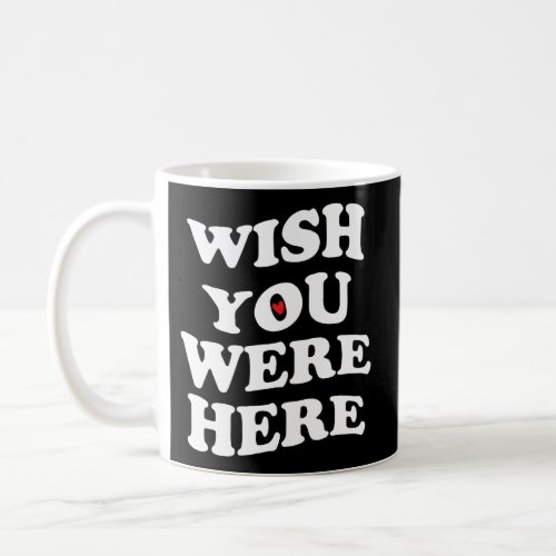 Wish You Were Here Love Heart Coffee Mug