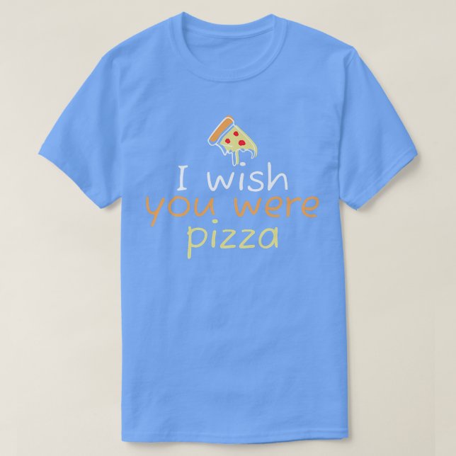 Wish You Were Pizza Cute Funny Love 2226  T-Shirt (Design Front)