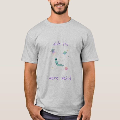 Wish you were weird Cool Alien T_Shirt