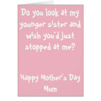 Wish you'd just stopped at me? Mother's Day Card