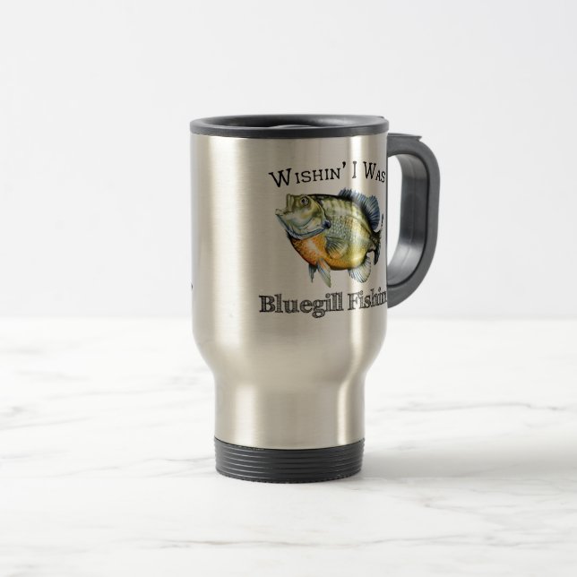 Wishin I Was Bluegill Fishin Travel Mug (Front Right)
