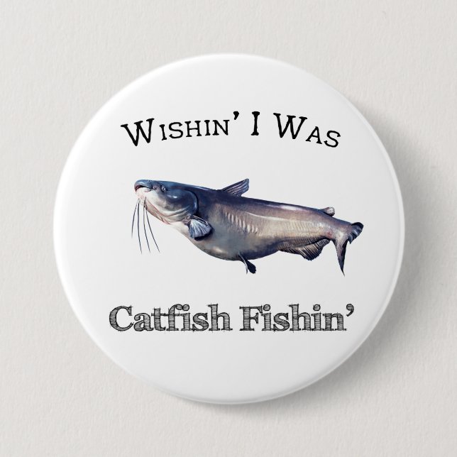 Wishin I Was Catfish Fishin Button (Front)