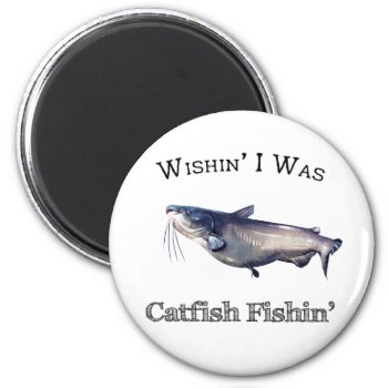 Wishin I Was Catfish Fishin Magnet by pjwuebker at Zazzle