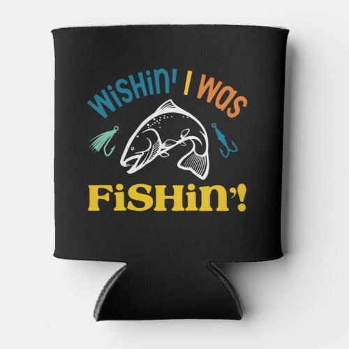 Wishin I was Fishin Fishing fun Fish Can Cooler