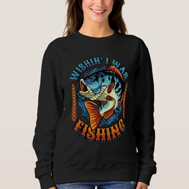 Wishin I Was Fishing Sweatshirt (Front)