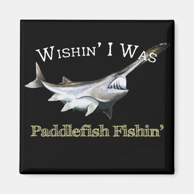 Wishin I Was Paddlefish Fishin Magnet (Front)