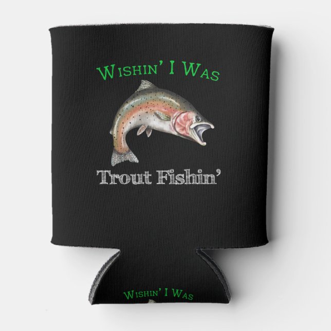 Wishin I Was Trout Fishin Can Cooler (Front)