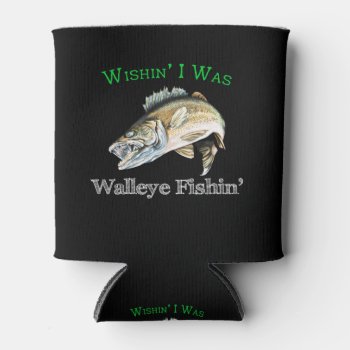 Wishin I Was Walleye Fishin Can Cooler by pjwuebker at Zazzle
