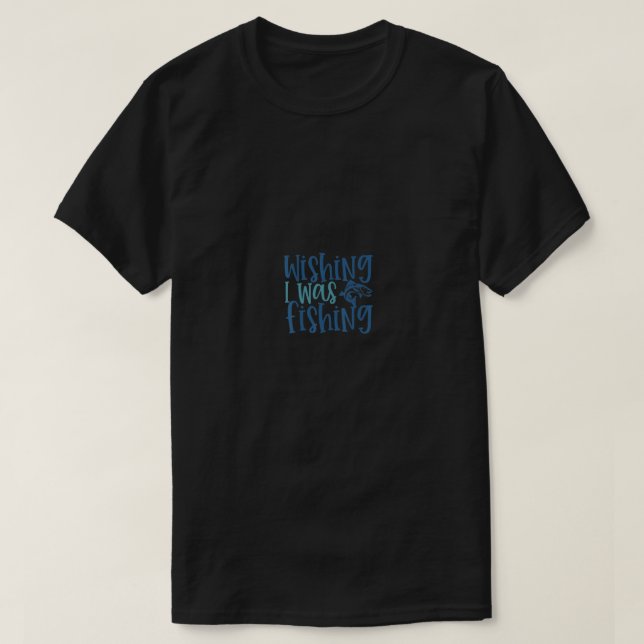 wishing i was fishing  For anglers  Fishing  T-Shirt (Design Front)
