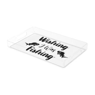 Wishing I was fishing funny quote Acrylic Tray