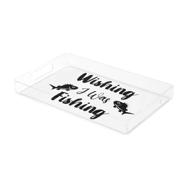 Wishing I was fishing funny quote Acrylic Tray (Angled)