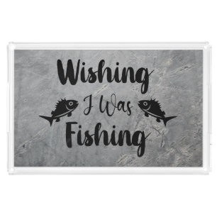 Wishing I was fishing funny quote Acrylic Tray