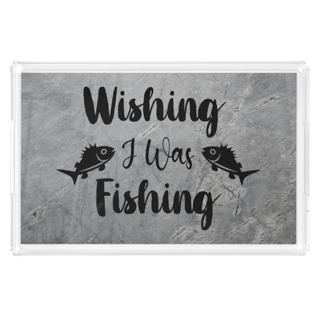 Wishing I was fishing funny quote Acrylic Tray (Front)