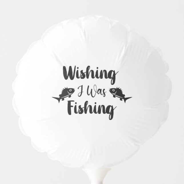 Wishing I was fishing funny quote Balloon (Front)