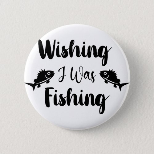Wishing I was fishing funny quote  Button