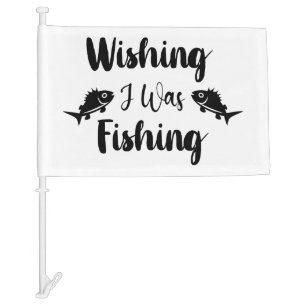 Wishing I was fishing funny quote Car Flag