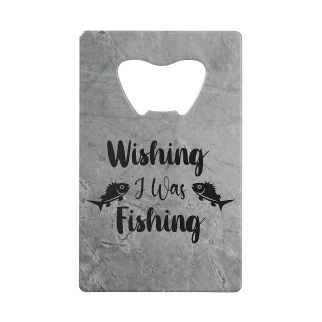 Wishing I was fishing funny quote Credit Card Bottle Opener (Front)