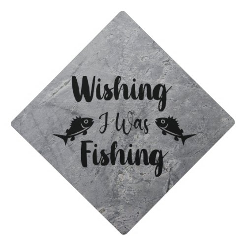 Wishing I was fishing funny quote Graduation Cap Topper