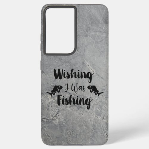 Wishing I was fishing funny quote Samsung Galaxy S21 Ultra Case