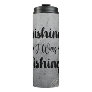Wishing I was fishing funny quote Thermal Tumbler