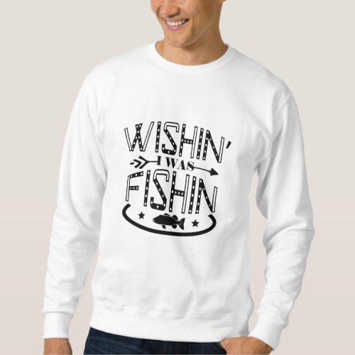 Wishing I Was Fishing Sweatshirt