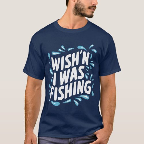 Wishing I was Fishing T_Shirt