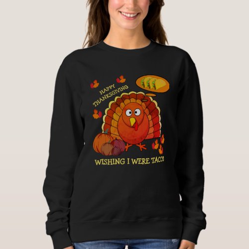 Wishing I Were Tacos Turkey HAPPY THANKSGIVING Sweatshirt