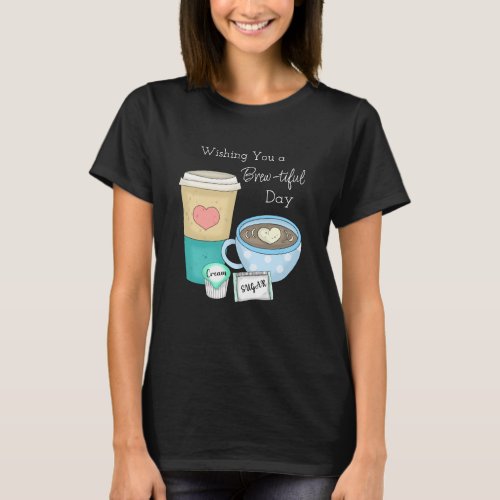Wishing You a Brew_tiful Day  Coffee Pun T_Shirt
