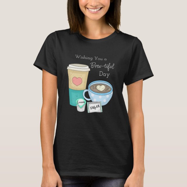 Wishing You a Brew-tiful Day | Coffee Pun T-Shirt (Front)