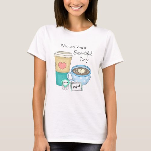 Wishing You a Brew_tiful Day  Coffee Pun T_Shirt