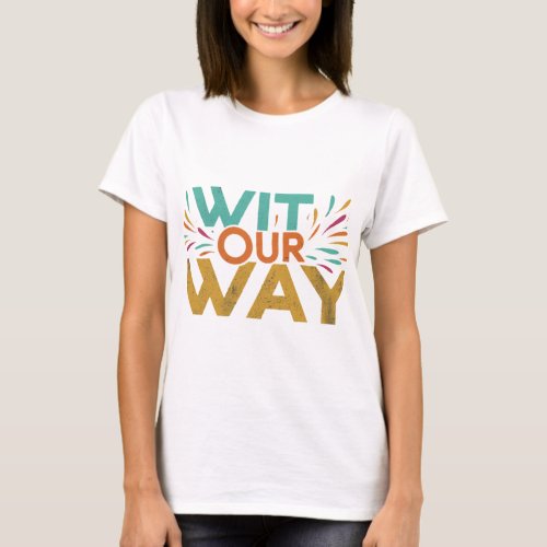 WIT OUR WAY T_Shirt