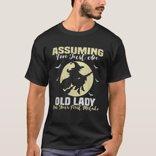 Witch Assuming Im just an Old Lady was your first  T-Shirt (Front)