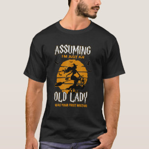 Witch Assuming I'm Just An Old Lady Was Your First T-Shirt