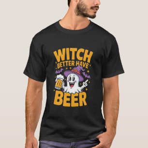 Witch Better Have My Beer Funny Halloween Beer Lov T-Shirt
