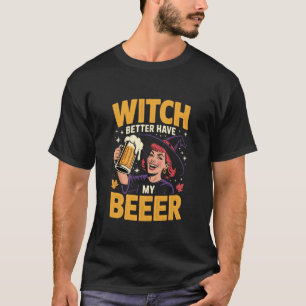 Witch Better Have My Beer Funny Halloween Beer Lov T-Shirt