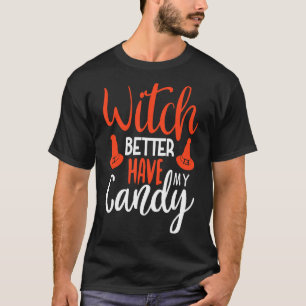 Witch Better Have My Candy Corn Halloween Party Pu T-Shirt